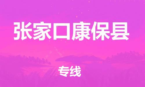 邯鄲到張家口康?？h物流專線-物流專線市縣閃送-全年無憂